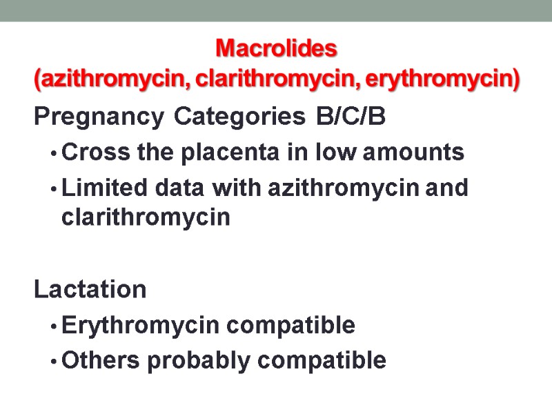 Macrolides (azithromycin, clarithromycin, erythromycin) Pregnancy Categories B/C/B Cross the placenta in low amounts Limited